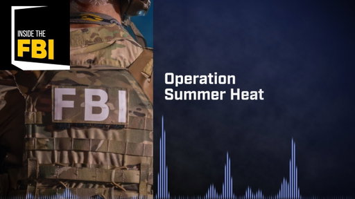 Inside the FBI Podcast: Operation Summer Heat