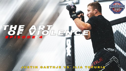 The Art of Violence - EPISODE 5 (UFC FREEDOM 250 Justin Gaethje VS. Ilia Topuria)