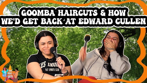 Goomba Haircuts & How We'd Get Back at Edward Cullen
