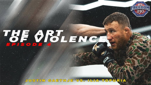 The Art of Violence - EPISODE 4 (UFC FREEDOM 250 Justin Gaethje VS. Ilia Topuria)