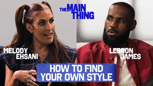 LeBron James & Melody Ehsani Talk Fashion, Career Pivots and More | THE MAIN THING