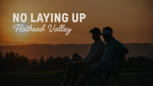 No Laying Up: Flathead Valley (Montana)