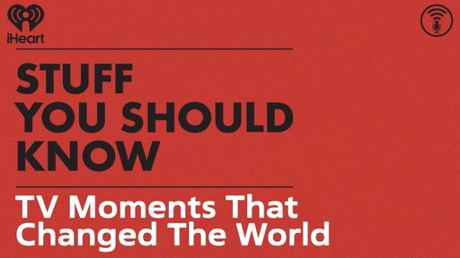 TV Moments That Changed The World | STUFF YOU SHOULD KNOW