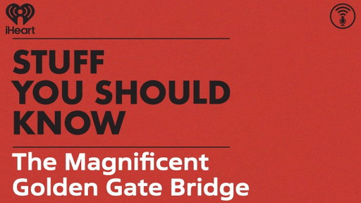 The Magnificent Golden Gate Bridge | STUFF YOU SHOULD KNOW