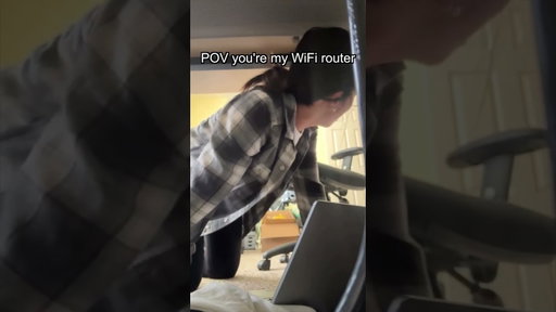 POV you're my WiFi router