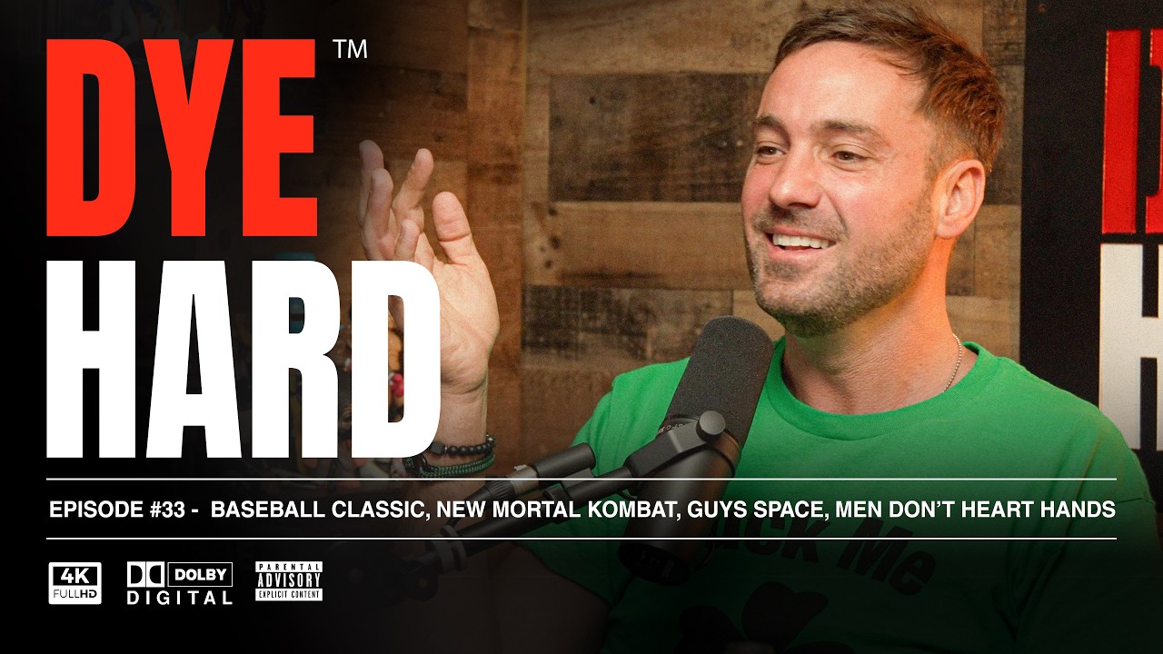 DYE HARD | Ep 33 - Baseball Classic, New Mortal Kombat, Guys Space, Men Don’t Heart Hands
