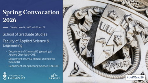 SGS; Faculty of Applied Science & Engineering: CHE; CIV & MIN; ENGSCI Spring 2026 Convocation