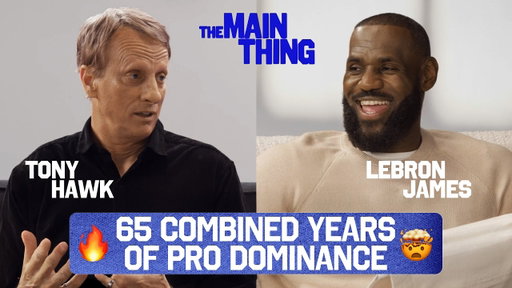 LeBron James & Tony Hawk Share How They've Dominated Their Sports | THE MAIN THING