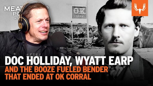 Doc Holliday, Wyatt Earp, & the Boozy Bender that Ended at OK Corral | The MeatEater Podcast Ep. 799