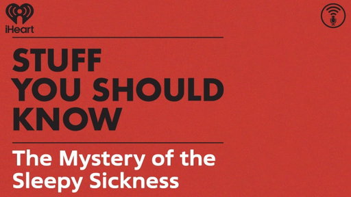 The Mystery of the Sleepy Sickness | STUFF YOU SHOULD KNOW