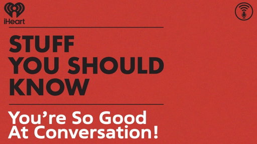 You’re So Good At Conversation! | STUFF YOU SHOULD KNOW