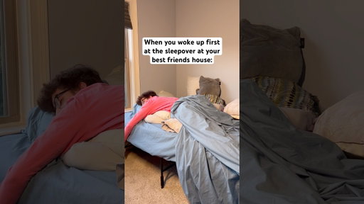 How it feels waking up first at your best friends house