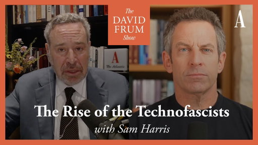 The Rise of Technofascists, with Sam Harris | The David Frum Show