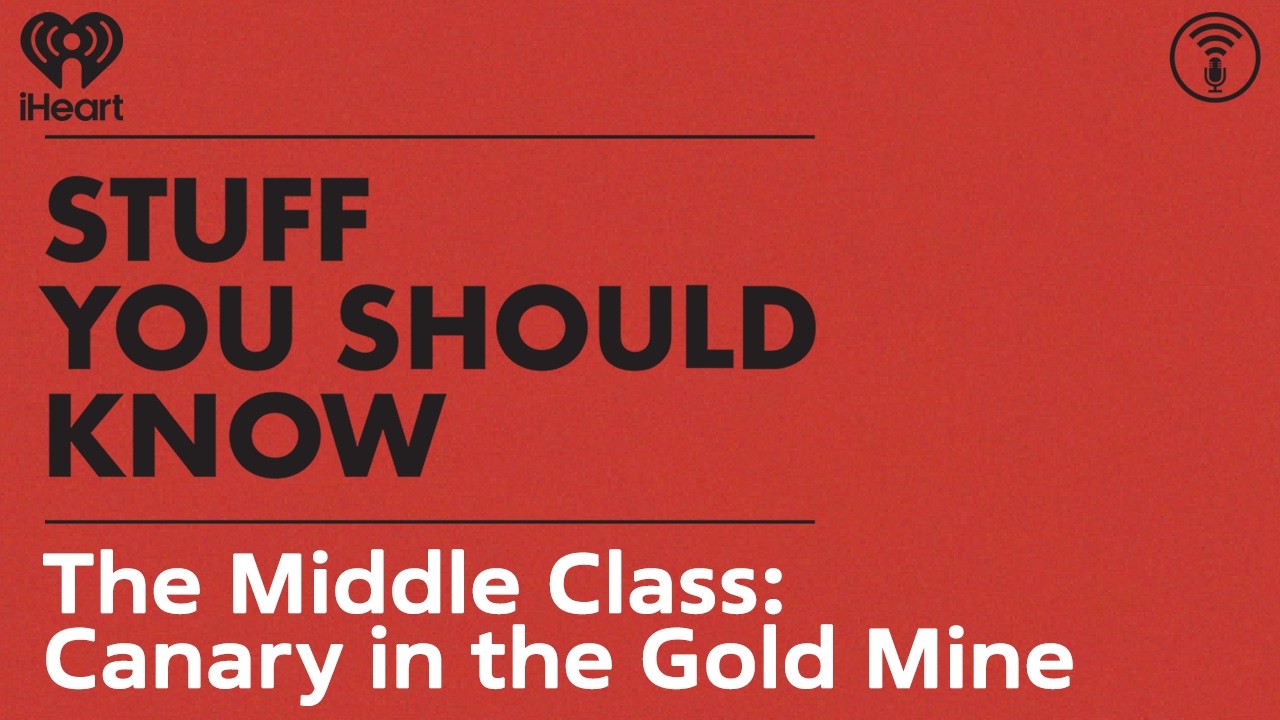 The Middle Class: Canary in the Gold Mine | STUFF YOU SHOULD KNOW