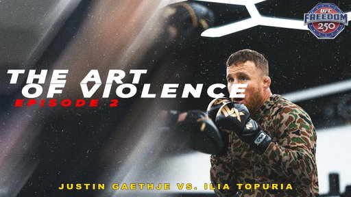 The Art of Violence - EPISODE 2 (UFC FREEDOM 250 Justin Gaethje VS. Ilia Topuria)