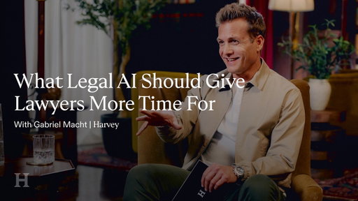 What Legal AI Should Give Lawyers More Time For with Gabriel Macht | Harvey