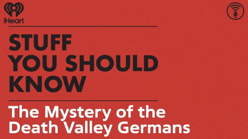 The Mystery of the Death Valley Germans | STUFF YOU SHOULD KNOW