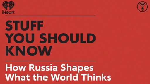 How Russia Shapes What the World Thinks | STUFF YOU SHOULD KNOW