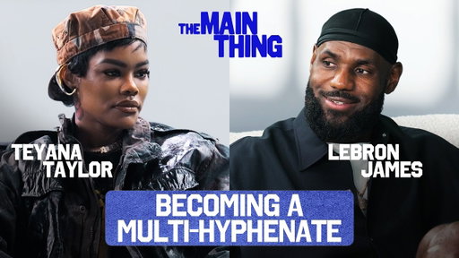 LeBron James & Teyana Taylor On The Importance of Investing in Yourself | THE MAIN THING